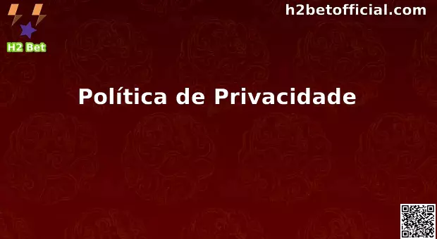 H2 Bet Política de Privacidade